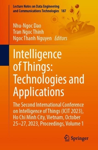 Intelligence of Things: Technologies and Applications: The Second International Conference on Intelligence of Things (ICIT 2023), Ho Chi Minh City, Vietnam, October 25-27, 2023, Proceedings, Volume 1. 1st ed. 2023