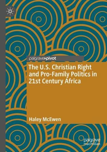 The U.S. Christian Right and Pro-Family Politics in 21st Century Africa.