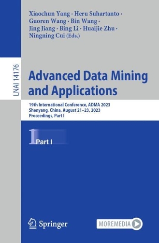 Advanced Data Mining and Applications: 19th International Conference, ADMA 2023, Shenyang, China, August 21-23, 2023, Proceedings, Part I. 1st ed. 2023