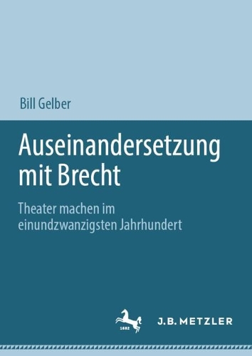 Auseinandersetzung mit Brecht: Theater machen im einundzwanzigsten Jahrhundert. 1. Aufl. 2023