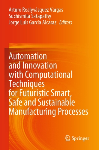 Automation and Innovation with Computational Techniques for Futuristic Smart, Safe and Sustainable Manufacturing Processes.
