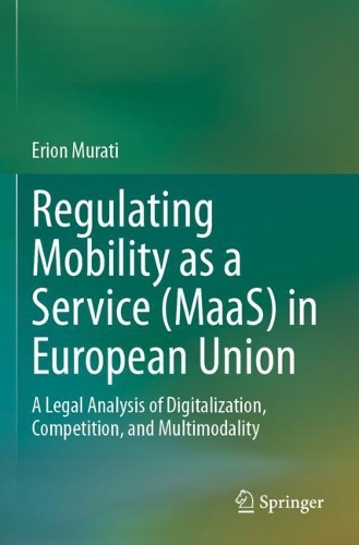 Regulating Mobility as a Service (MaaS) in European Union: A Legal Analysis of Digitalization, Competition, and Multimodality.