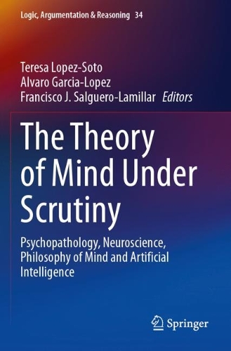 The Theory of Mind Under Scrutiny: Psychopathology, Neuroscience, Philosophy of Mind and Artificial Intelligence.