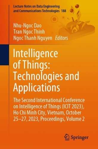 Intelligence of Things: Technologies and Applications: The Second International Conference on Intelligence of Things (ICIT 2023), Ho Chi Minh City, Vietnam, October 25-27, 2023, Proceedings, Volume 2. 1st ed. 2023