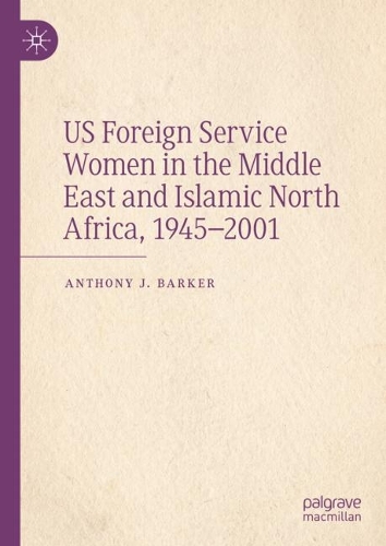 US Foreign Service Women in the Middle East and Islamic North Africa, 1945-2001.