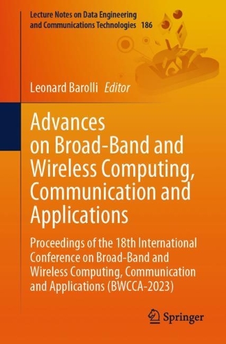 Advances on Broad-Band and Wireless Computing, Communication and Applications: Proceedings of the 18th International Conference on Broad-Band and Wireless Computing, Communication and Applications (BWCCA-2023). 1st ed. 2024