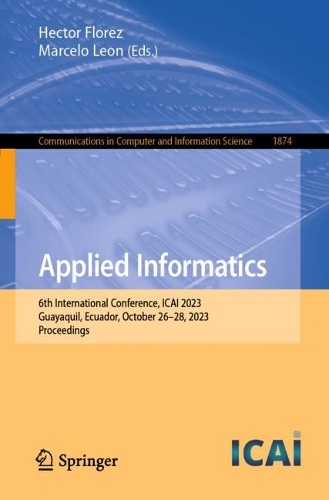 Applied Informatics: 6th International Conference, ICAI 2023, Guayaquil, Ecuador, October 26-28, 2023, Proceedings. 1st ed. 2024
