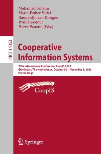 Cooperative Information Systems: 29th International Conference, CoopIS 2023, Groningen, The Netherlands, October 30-November 3, 2023, Proceedings. 1st ed. 2024