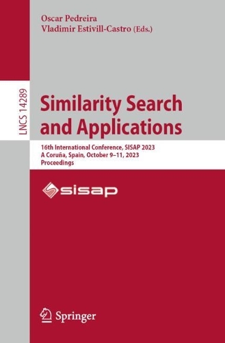 Similarity Search and Applications: 16th International Conference, SISAP 2023, A Coruna, Spain, October 9-11, 2023, Proceedings. 1st ed. 2023