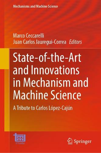 State-of-the-Art and Innovations in Mechanism and Machine Science: A Tribute to Carlos Lopez-Cajun. 2024 ed.