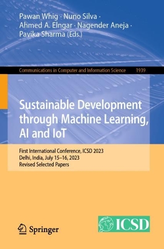 Sustainable Development through Machine Learning, AI and IoT: First International Conference, ICSD 2023, Delhi, India, July 15-16, 2023, Revised Selected Papers. 1st ed. 2023