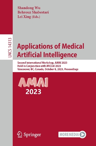 Applications of Medical Artificial Intelligence: Second International Workshop, AMAI 2023, Held in Conjunction with MICCAI 2023, Vancouver, BC, Canada, October 8, 2023, Proceedings. 1st ed. 2024