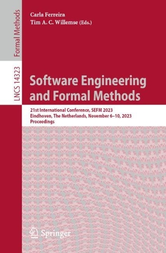 Software Engineering and Formal Methods: 21st International Conference, SEFM 2023, Eindhoven, The Netherlands, November 6-10, 2023, Proceedings. 1st ed. 2023