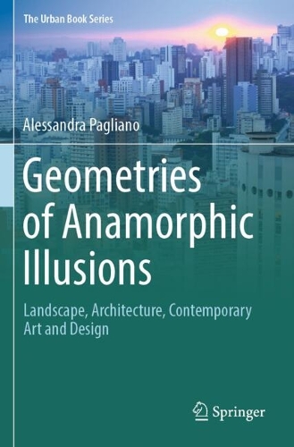 Geometries of Anamorphic Illusions: Landscape, Architecture, Contemporary Art and Design.