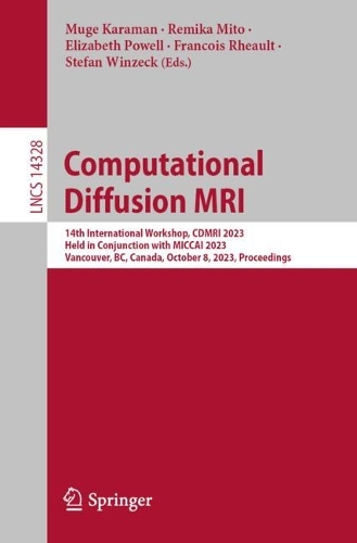 Computational Diffusion MRI: 14th International Workshop, CDMRI 2023, Held in Conjunction with MICCAI 2023, Vancouver, BC, Canada, October 8, 2023, Proceedings. 1st ed. 2023
