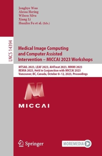 Medical Image Computing and Computer Assisted Intervention - MICCAI 2023 Workshops: MTSAIL 2023, LEAF 2023, AI4Treat 2023, MMMI 2023, REMIA 2023, Held in Conjunction with MICCAI 2023, Vancouver, BC, Canada, October 8-12, 2023, Proceedings. 1st ed. 2023