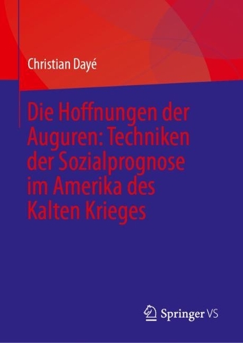 Die Hoffnungen der Auguren: Techniken der Sozialprognose im Amerika des Kalten Krieges.