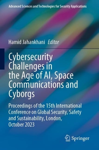 Cybersecurity Challenges in the Age of AI, Space Communications and Cyborgs: Proceedings of the 15th International Conference on Global Security, Safety and Sustainability, London, October 2023.