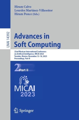 Advances in Soft Computing: 22nd Mexican International Conference on Artificial Intelligence, MICAI 2023, Yucatan, Mexico, November 13-18, 2023, Proceedings, Part II. 1st ed. 2024