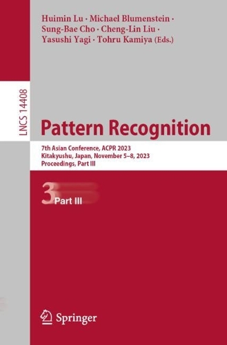Pattern Recognition: 7th Asian Conference, ACPR 2023, Kitakyushu, Japan, November 5-8, 2023, Proceedings, Part III. 1st ed. 2023
