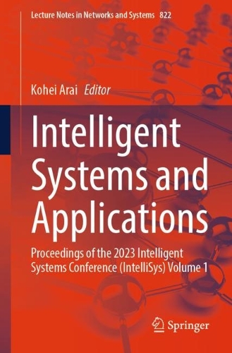 Intelligent Systems and Applications: Proceedings of the 2023 Intelligent Systems Conference (IntelliSys) Volume 1. 1st ed. 2024