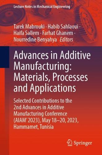 Advances in Additive Manufacturing: Materials, Processes and Applications: Selected Contributions to the 2nd Advances in Additive Manufacturing Conference (AIAM' 2023), May 18-20, 2023, Hammamet, Tunisia. 1st ed. 2024