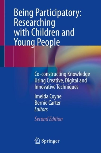 Being Participatory: Researching with Children and Young People: Co-constructing Knowledge Using Creative, Digital and Innovative Techniques. Second Edition 2024