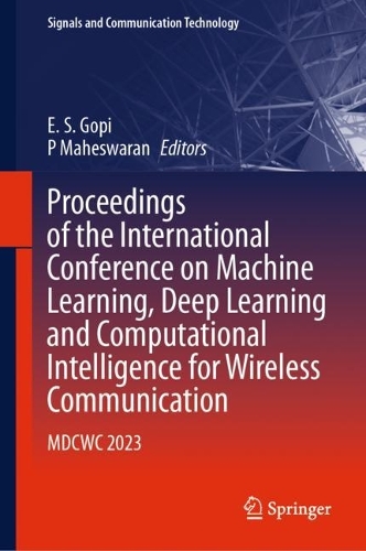 Proceedings of the International Conference on Machine Learning, Deep Learning and Computational Intelligence for Wireless Communication: MDCWC 2023. 2024 ed.