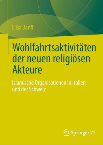 Wohlfahrtsaktivitaeten der neuen religioesen Akteure: Islamische Organisationen in Italien und der Schweiz. 2024 ed.