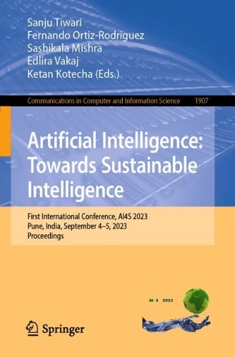 Artificial Intelligence: Towards Sustainable Intelligence: First International Conference, AI4S 2023, Pune, India, September 4-5, 2023, Proceedings. 1st ed. 2023