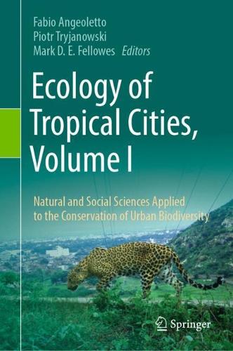 Ecology of Tropical Cities, Volume I: Natural and Social Sciences Applied to the Conservation of Urban Biodiversity. 2024 ed.