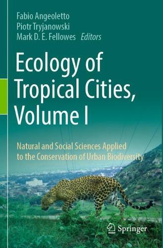 Ecology of Tropical Cities, Volume I: Natural and Social Sciences Applied to the Conservation of Urban Biodiversity.
