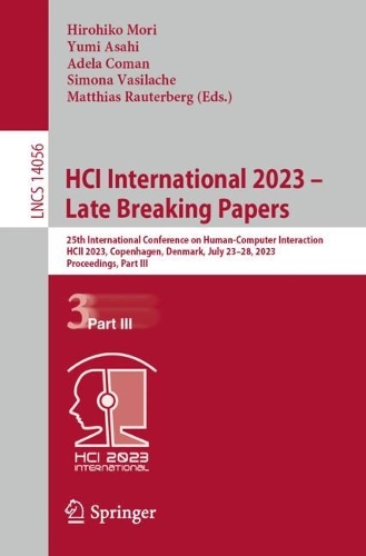 HCI International 2023 - Late Breaking Papers: 25th International Conference on Human-Computer Interaction, HCII 2023, Copenhagen, Denmark, July 23-28, 2023, Proceedings, Part III. 1st ed. 2023