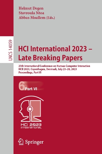 HCI International 2023 - Late Breaking Papers: 25th International Conference on Human-Computer Interaction, HCII 2023, Copenhagen, Denmark, July 23-28, 2023, Proceedings, Part VI. 1st ed. 2023