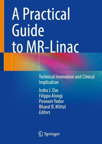 A Practical Guide to MR-Linac: Technical Innovation and Clinical Implication. 1st ed. 2023