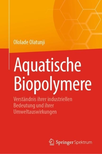 Aquatische Biopolymere: Verstaendnis ihrer industriellen Bedeutung und ihrer Umweltauswirkungen. 2024 ed.