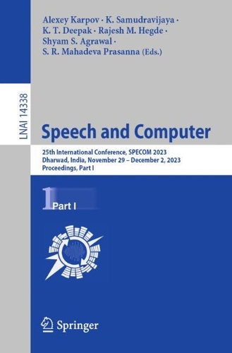 Speech and Computer: 25th International Conference, SPECOM 2023, Dharwad, India, November 29 - December 2, 2023, Proceedings, Part I. 1st ed. 2023