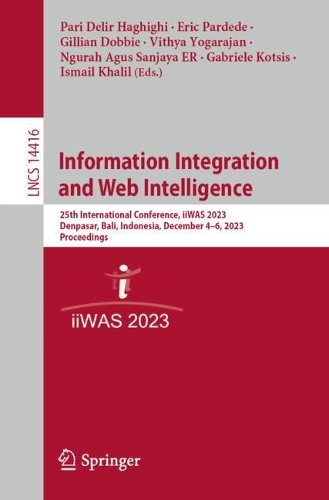 Information Integration and Web Intelligence: 25th International Conference, iiWAS 2023, Denpasar, Bali, Indonesia, December 4-6, 2023, Proceedings. 1st ed. 2023
