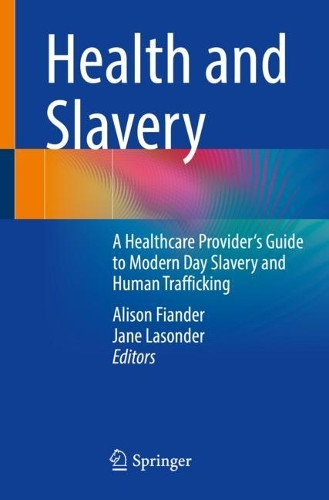 Health and Slavery: A Healthcare Provider's Guide to Modern Day Slavery and Human Trafficking. 2024 ed.