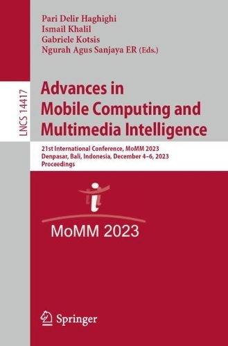 Advances in Mobile Computing and Multimedia Intelligence: 21st International Conference, MoMM 2023, Denpasar, Bali, Indonesia, December 4-6, 2023, Proceedings. 1st ed. 2023