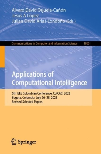 Applications of Computational Intelligence: 6th IEEE Colombian Conference, ColCACI 2023, Bogota, Colombia, July 26-28, 2023, Revised Selected Papers. 1st ed. 2024