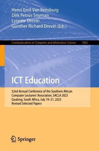 ICT Education: 52nd Annual Conference of the Southern African Computer Lecturers' Association, SACLA 2023, Gauteng, South Africa, July 19-21, 2023, Revised Selected Papers. 1st ed. 2024
