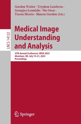 Medical Image Understanding and Analysis: 27th Annual Conference, MIUA 2023, Aberdeen, UK, July 19-21, 2023, Proceedings. 1st ed. 2024