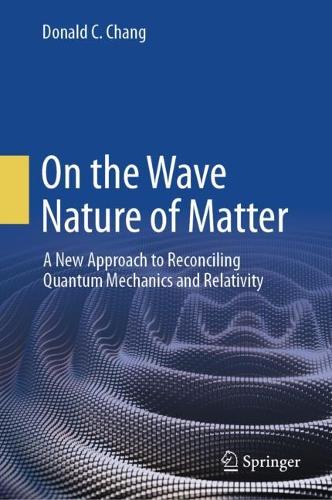 On the Wave Nature of Matter: A New Approach to Reconciling Quantum Mechanics and Relativity. 2024 ed.