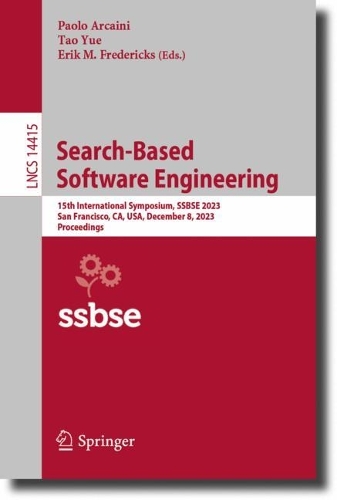 Search-Based Software Engineering: 15th International Symposium, SSBSE 2023, San Francisco, CA, USA, December 8, 2023, Proceedings. 1st ed. 2024