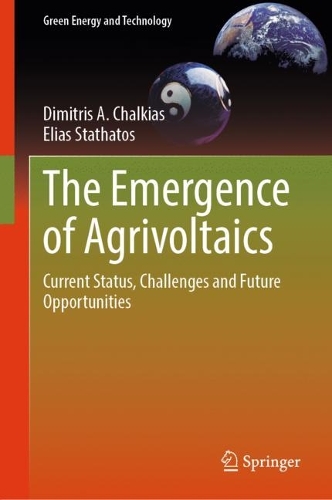 The Emergence of Agrivoltaics: Current Status, Challenges and Future Opportunities. 2024 ed.