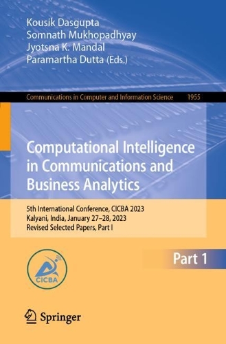 Computational Intelligence in Communications and Business Analytics: 5th International Conference, CICBA 2023, Kalyani, India, January 27-28, 2023, Revised Selected Papers, Part I. 1st ed. 2024