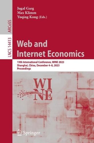 Web and Internet Economics: 19th International Conference, WINE 2023, Shanghai, China, December 4-8, 2023, Proceedings. 1st ed. 2024
