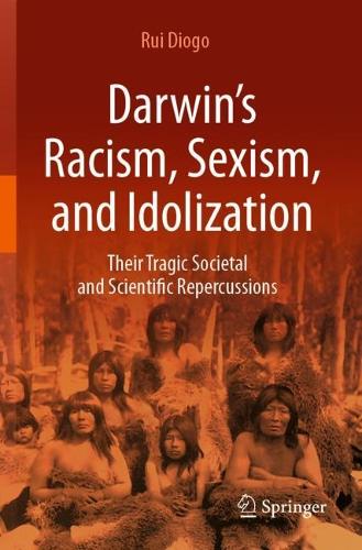 Darwin's Racism, Sexism, and Idolization: Their Tragic Societal and Scientific Repercussions.