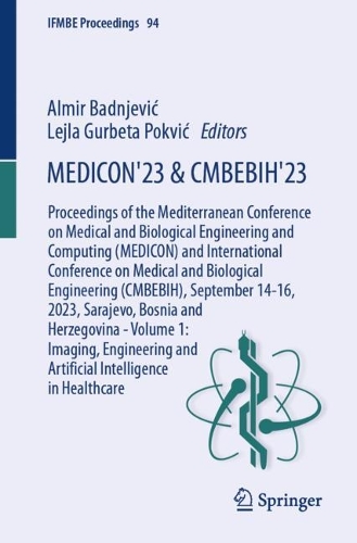 MEDICON'23 and CMBEBIH'23: Proceedings of the Mediterranean Conference on Medical and Biological Engineering and Comuting (MEDICON) and International Conference on Medical and Biological Engineering (CMBEBIH), September 14-16, 2023, Sarajevo, Bosnia and Herzegovina-Volume 1: Imaging, Engineering and Artificial Intelligence in Healthcare. 1st ed. 2024